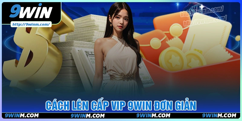 Cách lên cấp VIP 9win đơn giản cho tân thủ