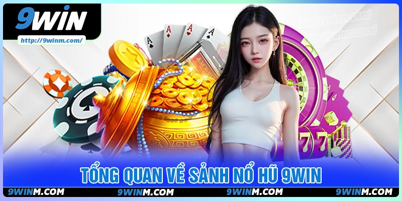 Tổng quan về sảnh nổ hũ 9win